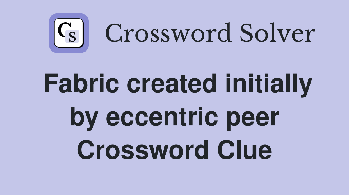Fabric created initially by eccentric peer Crossword Clue