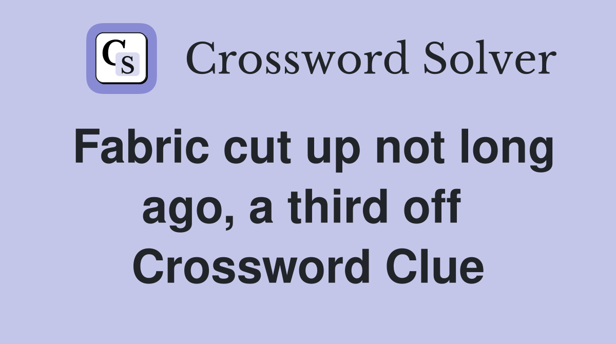 Fabric cut up not long ago, a third off  Crossword Clue