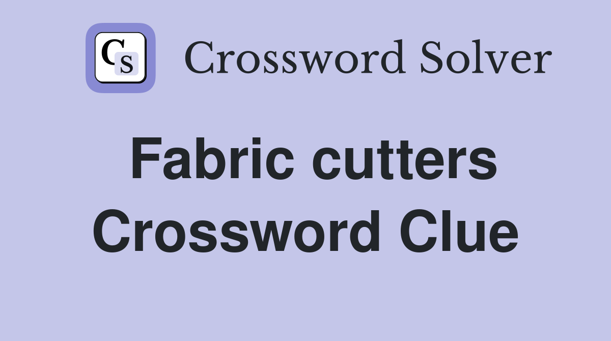 Fabric cutters Crossword Clue