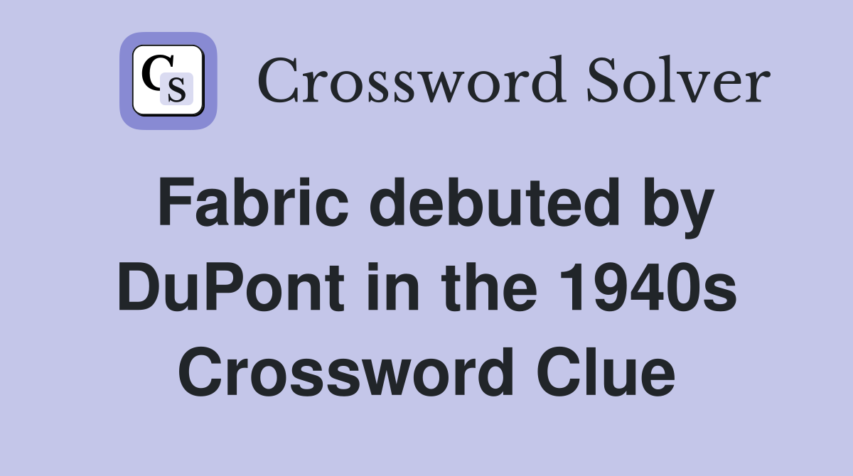 Fabric debuted by DuPont in the 1940s Crossword Clue