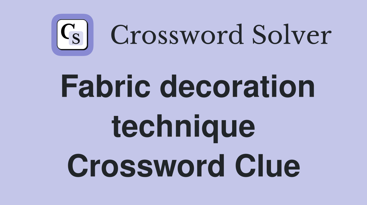 Fabric decoration technique Crossword Clue