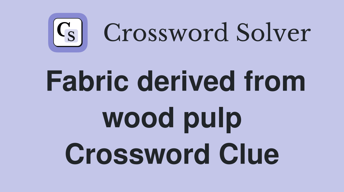 Fabric derived from wood pulp Crossword Clue