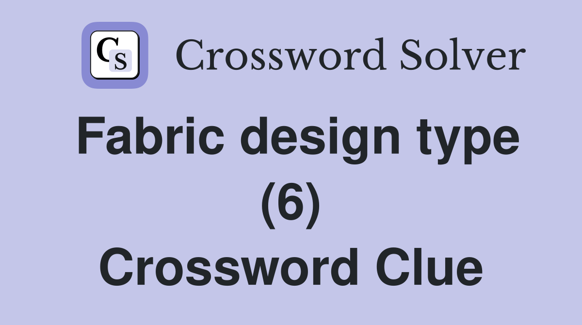 Fabric design type (6) Crossword Clue