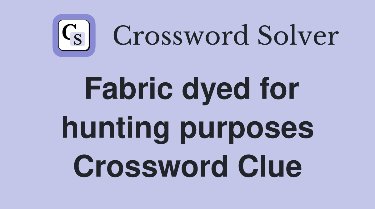 Fabric dyed for hunting purposes Crossword Clue