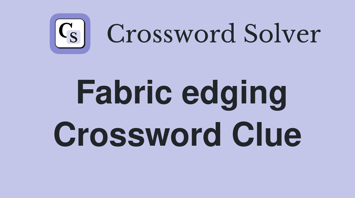 Fabric edging Crossword Clue