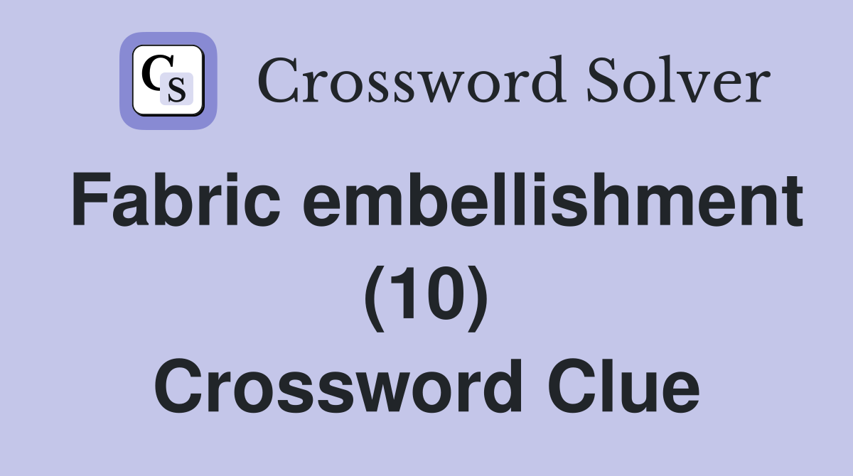 Fabric embellishment (10) Crossword Clue