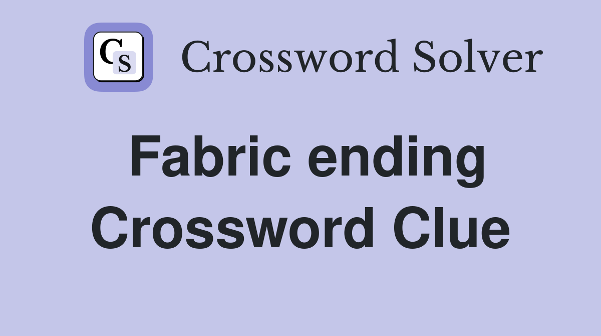 Fabric ending Crossword Clue