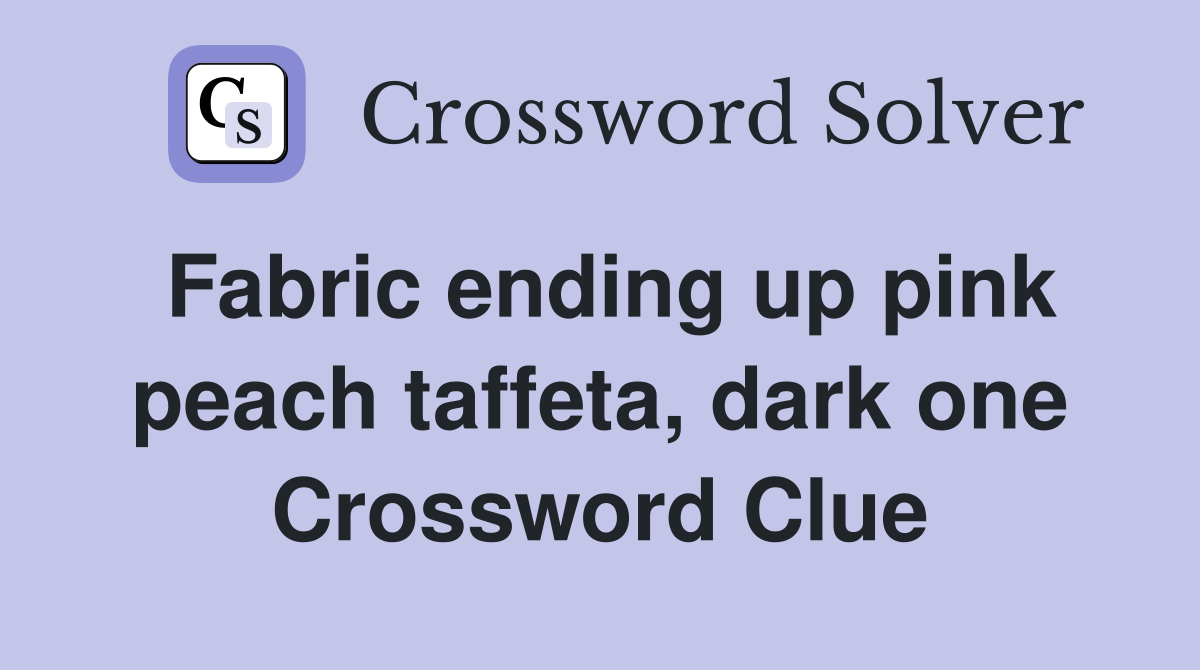 Fabric ending up pink peach taffeta, dark one Crossword Clue