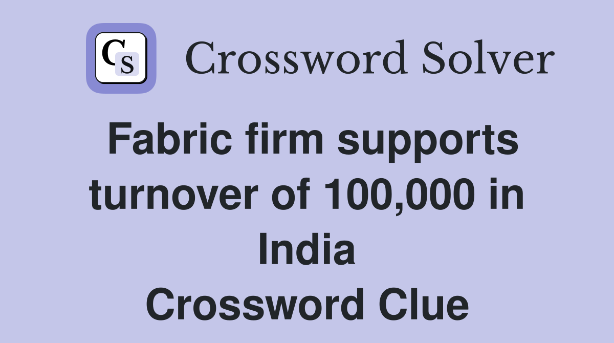 Fabric firm supports turnover of 100,000 in India Crossword Clue