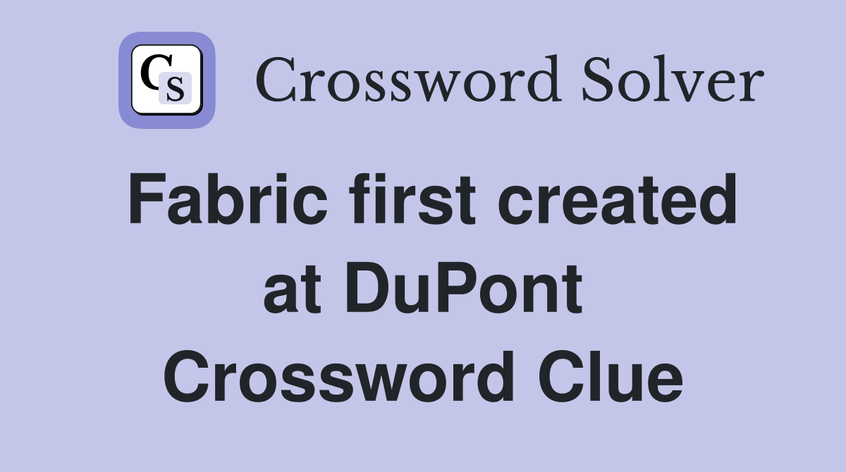 Fabric first created at DuPont Crossword Clue