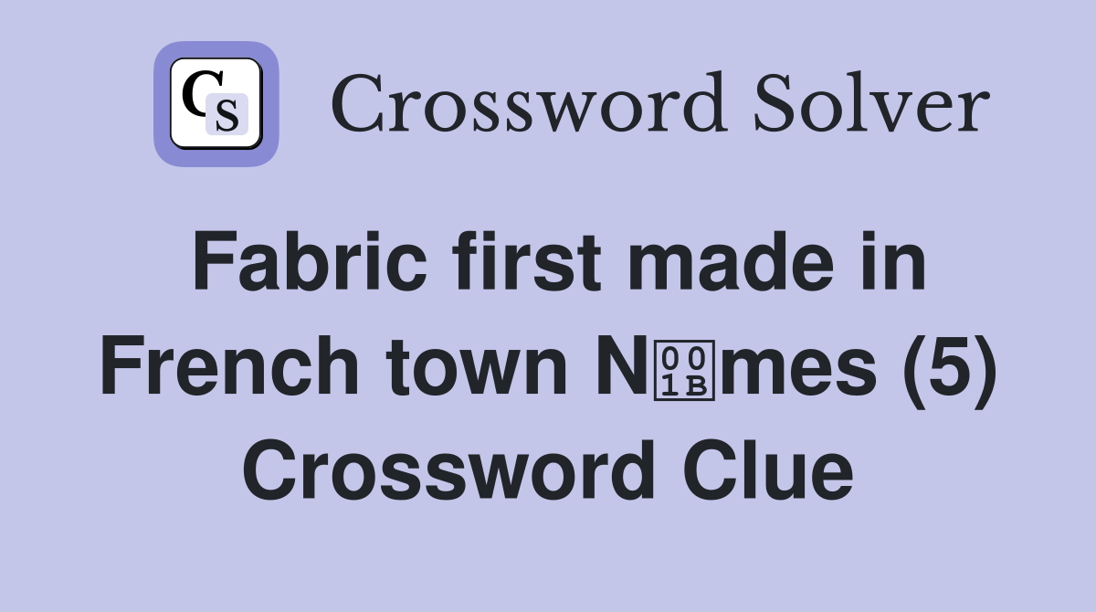 Fabric first made in French town Nmes (5) Crossword Clue