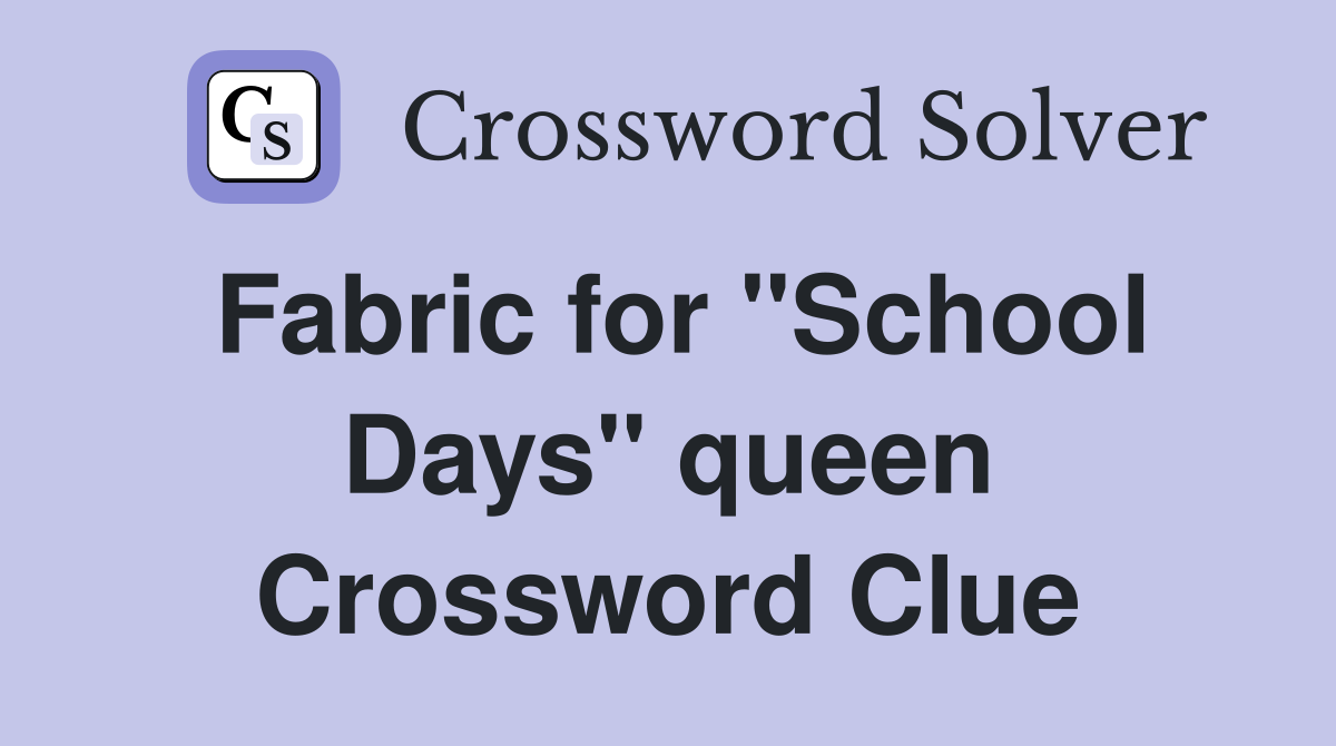 Fabric for "School Days" queen Crossword Clue