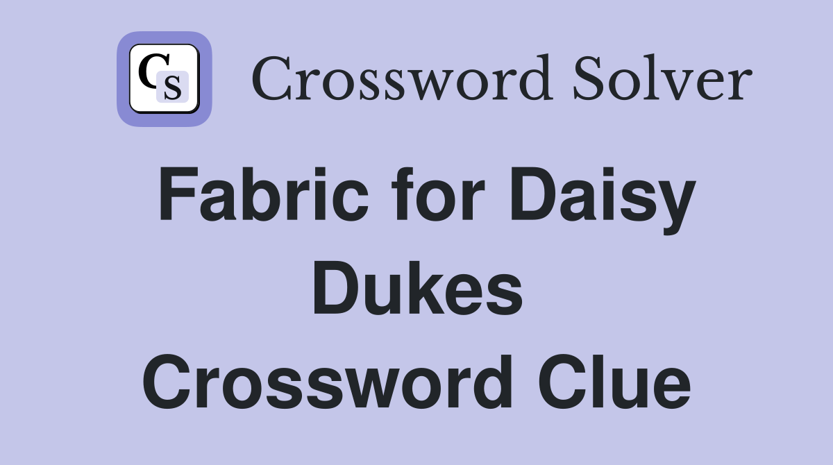 Fabric for Daisy Dukes Crossword Clue
