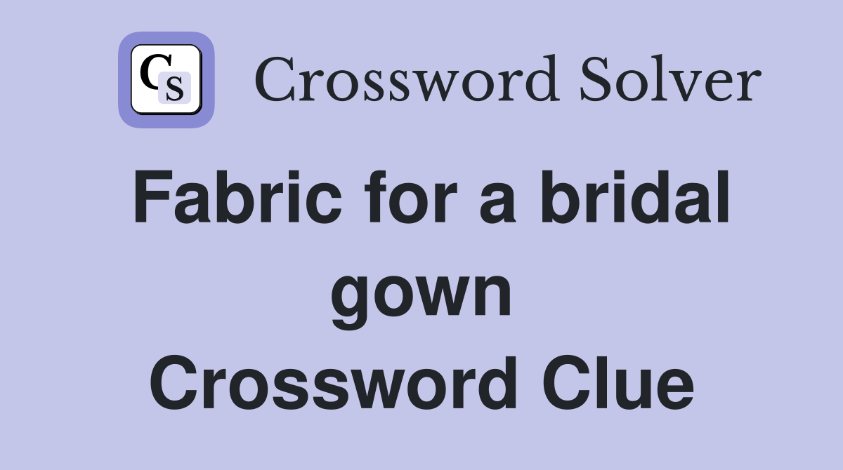 Fabric for a bridal gown Crossword Clue