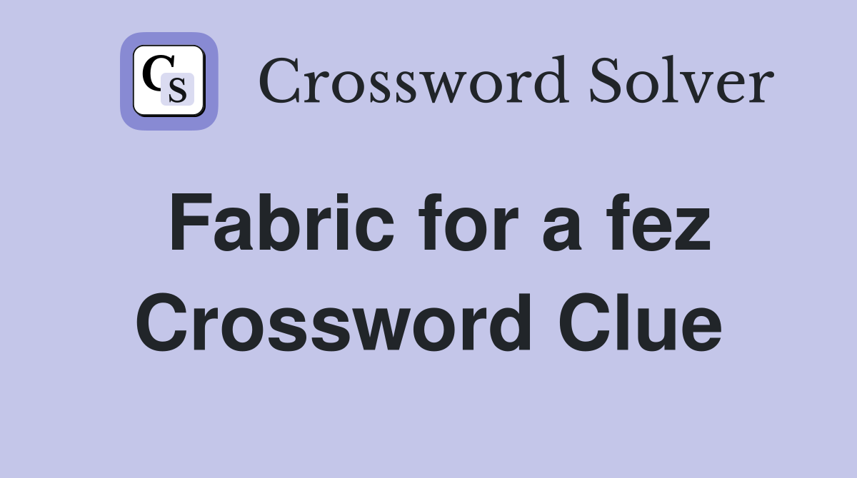 Fabric for a fez Crossword Clue