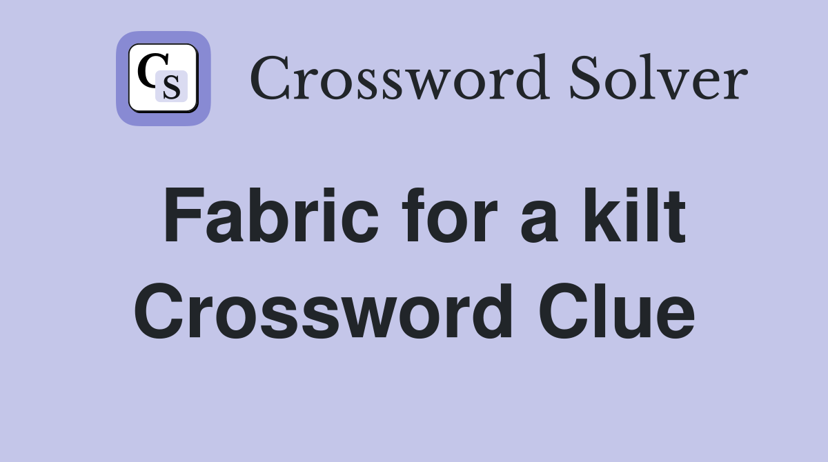 Fabric for a kilt Crossword Clue