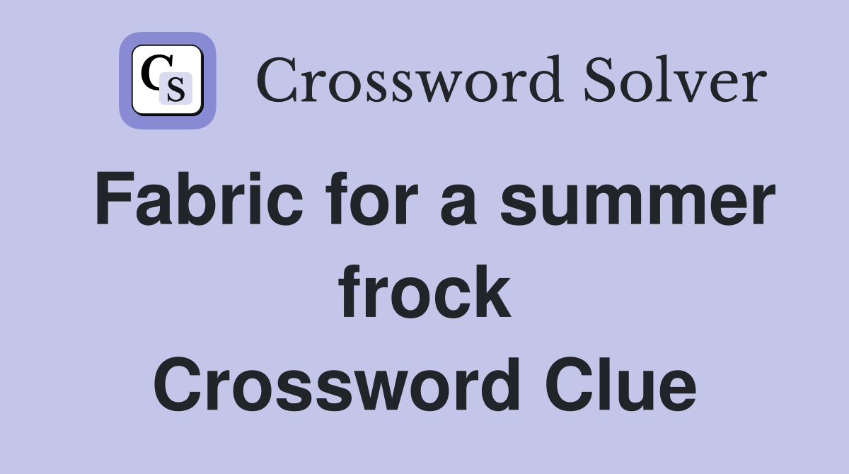 Fabric for a summer frock Crossword Clue