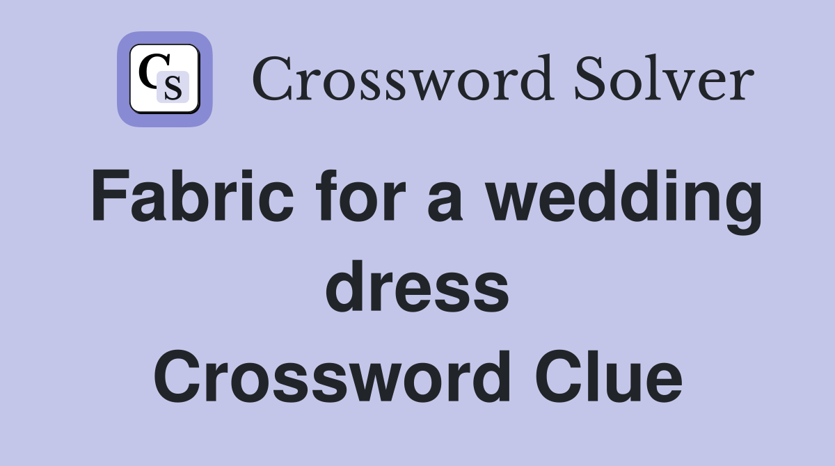 Fabric for a wedding dress Crossword Clue