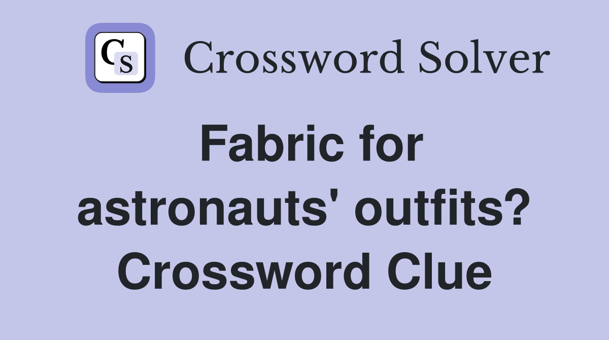 Fabric for astronauts' outfits? Crossword Clue
