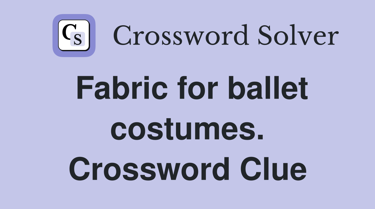 Fabric for ballet costumes. Crossword Clue