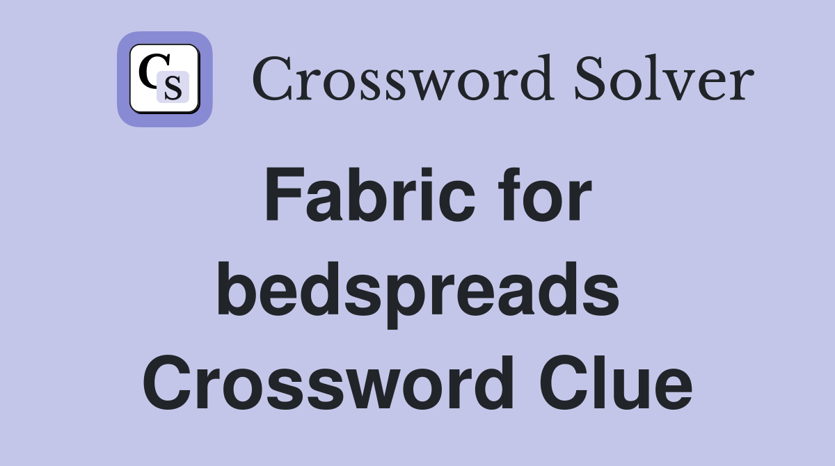 Fabric for bedspreads Crossword Clue