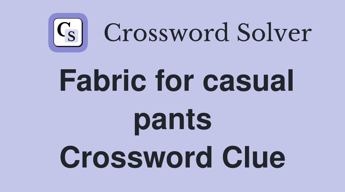 Fabric for casual pants Crossword Clue
