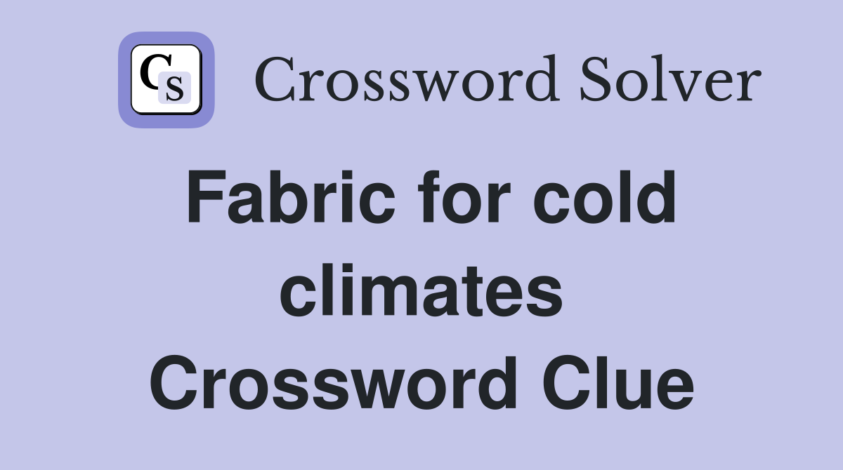 Fabric for cold climates Crossword Clue