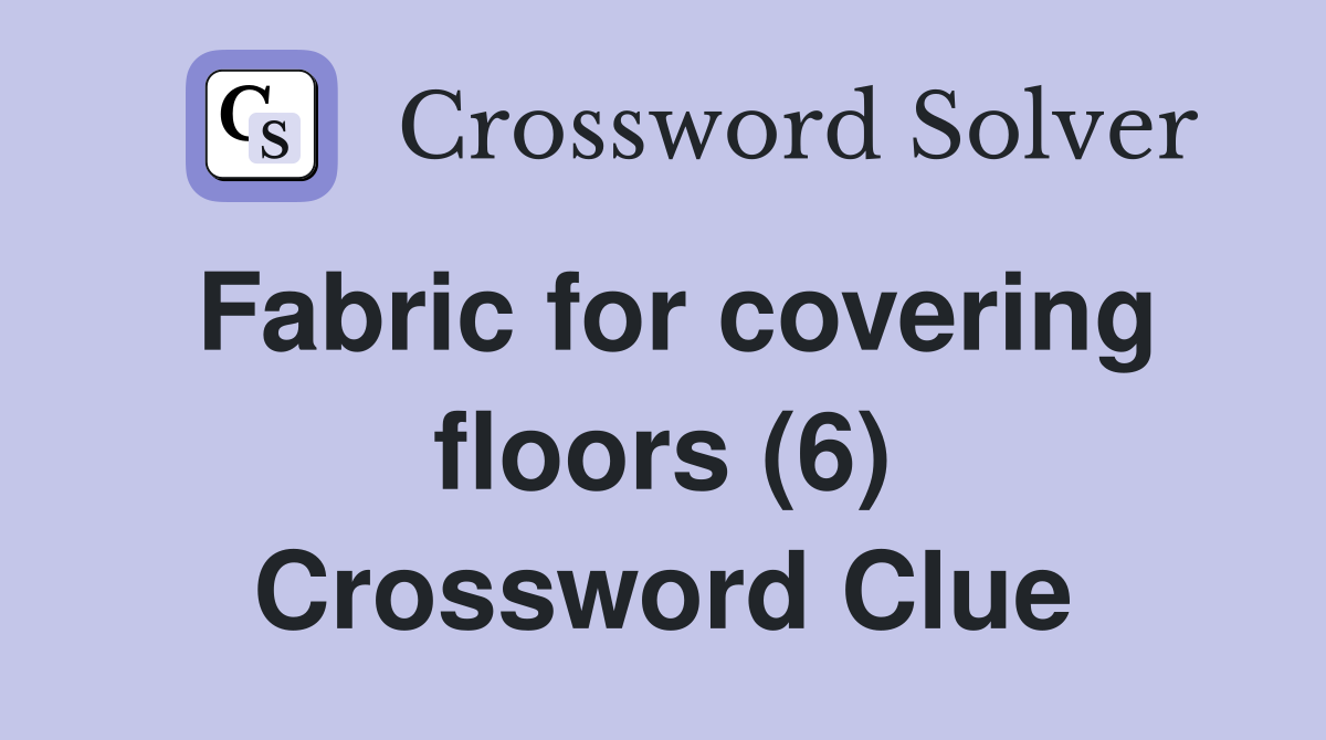 Fabric for covering floors (6) Crossword Clue