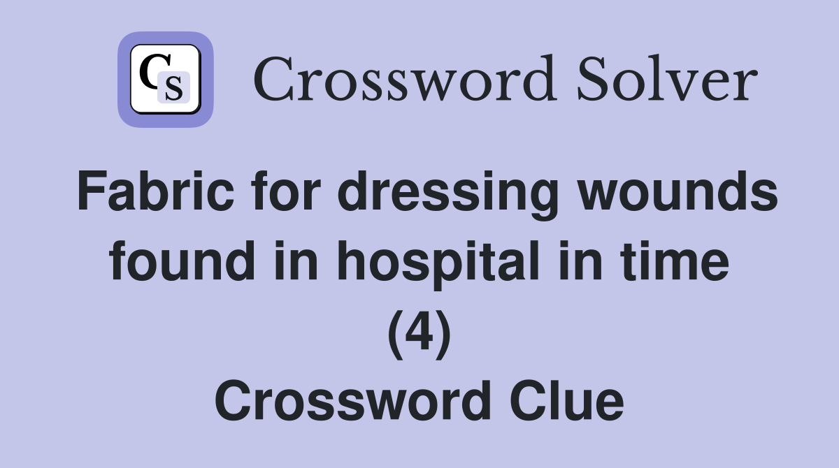 Fabric for dressing wounds found in hospital in time (4) Crossword Clue