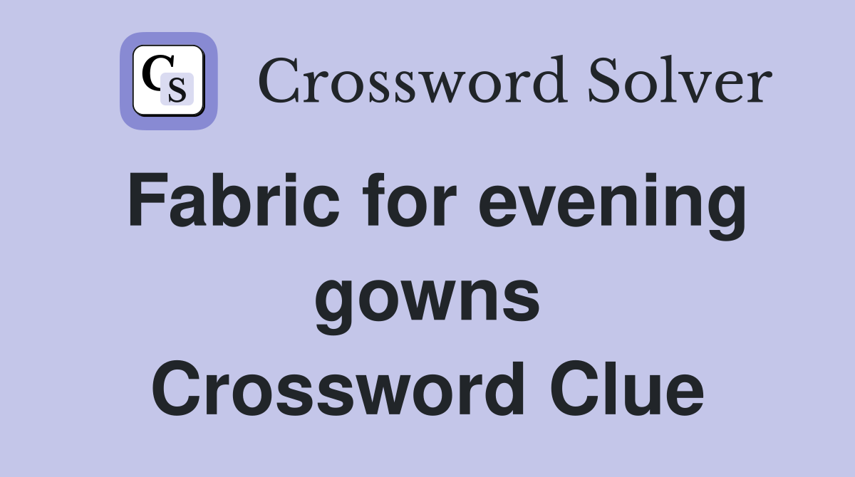 Fabric for evening gowns Crossword Clue