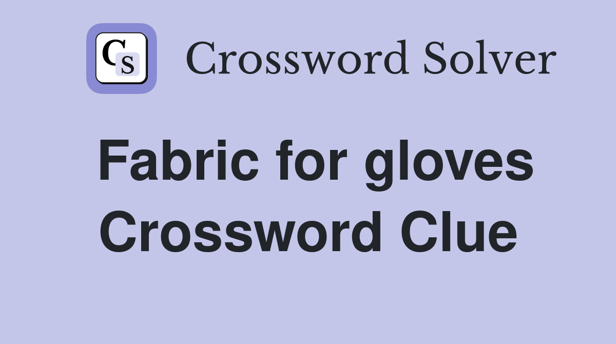 Fabric for gloves Crossword Clue