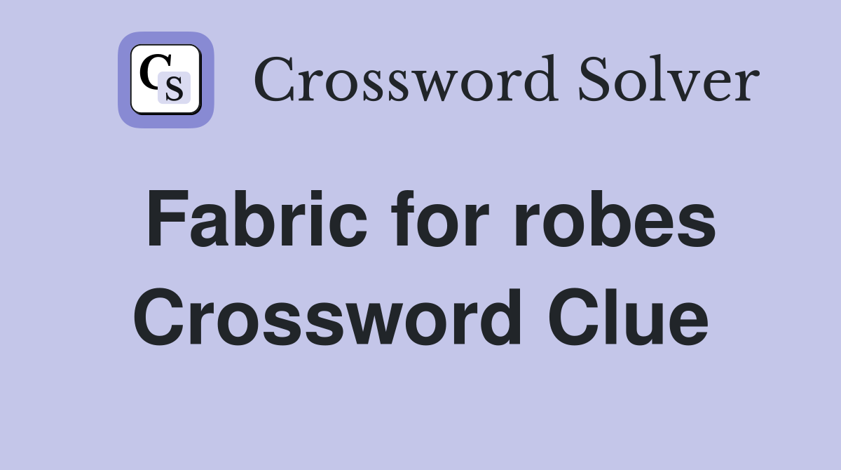 Fabric for robes Crossword Clue