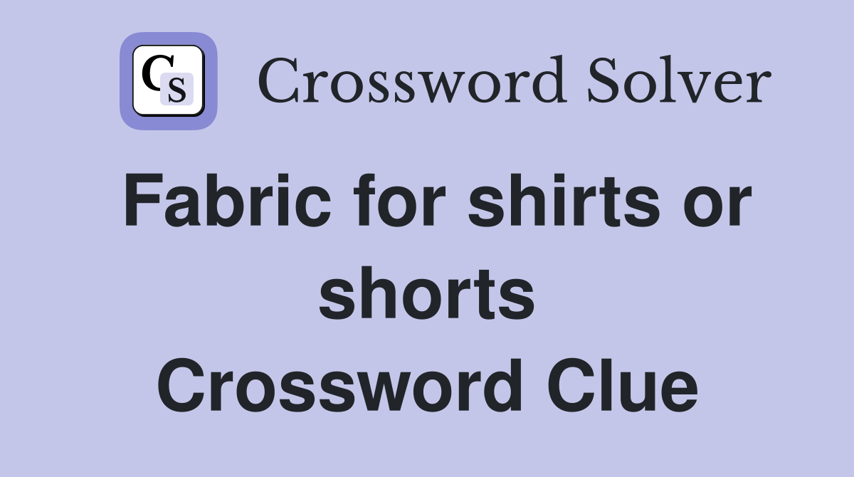 Fabric for shirts or shorts Crossword Clue
