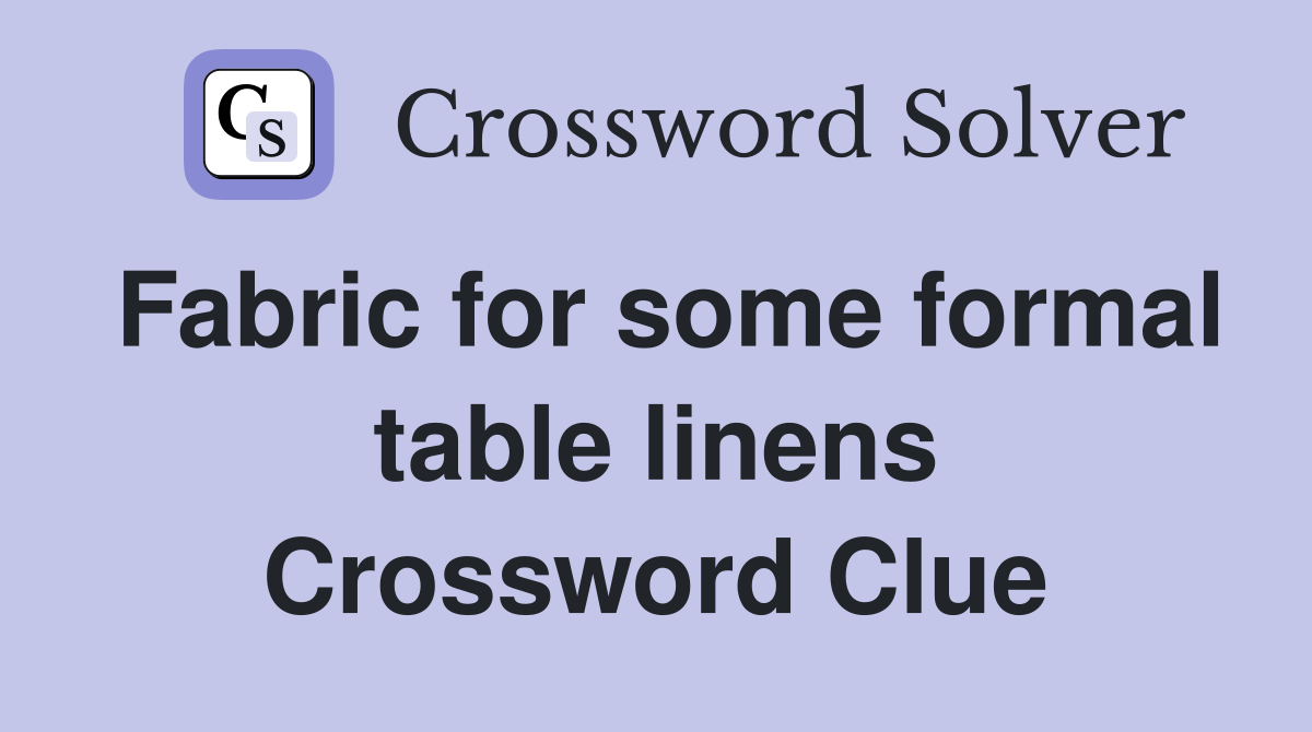 Fabric for some formal table linens Crossword Clue