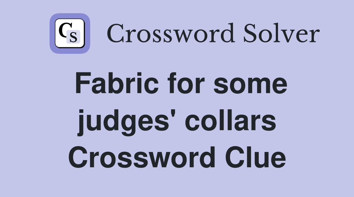 Fabric for some judges' collars Crossword Clue