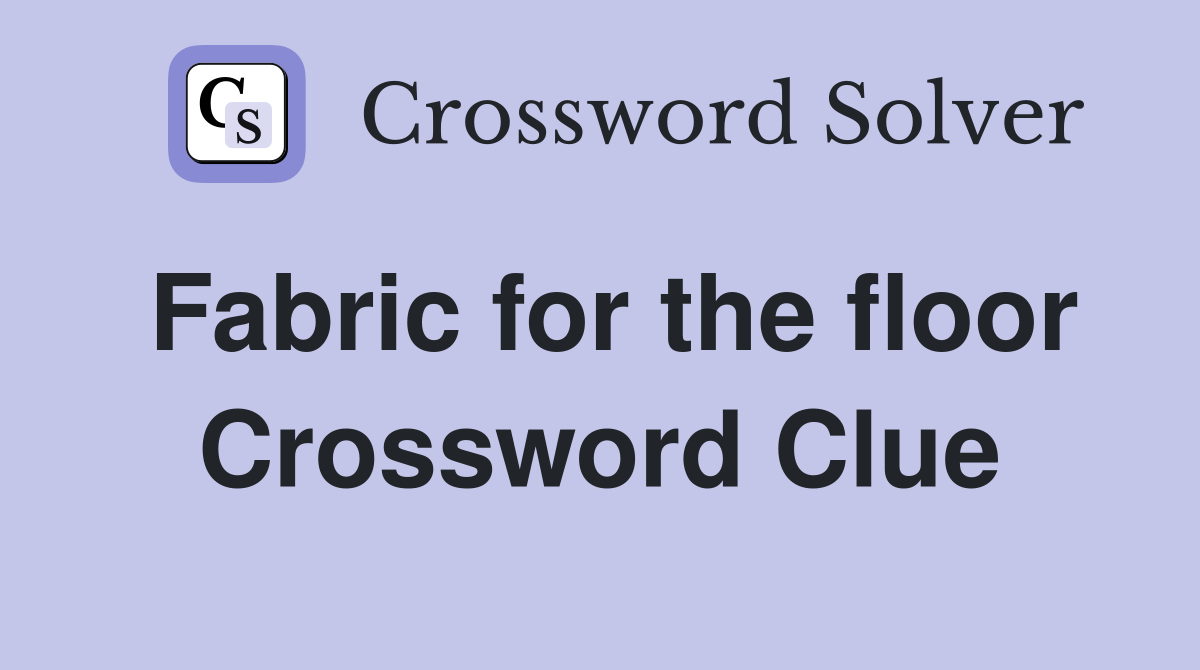 Fabric for the floor Crossword Clue