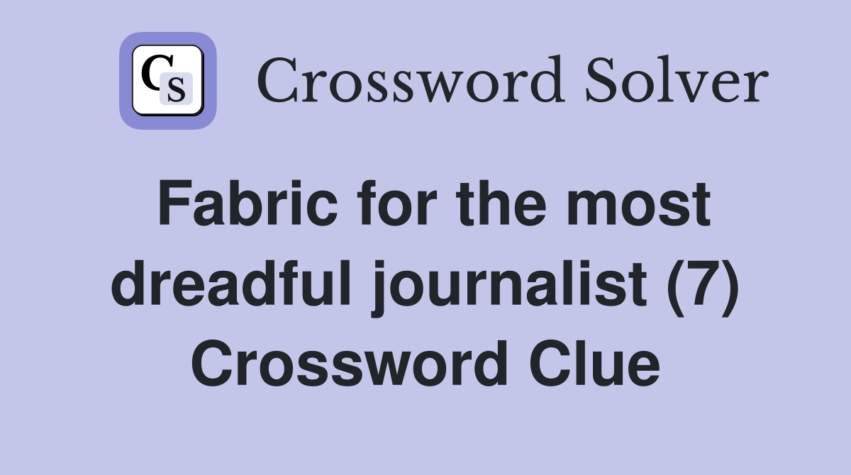Fabric for the most dreadful journalist (7) Crossword Clue