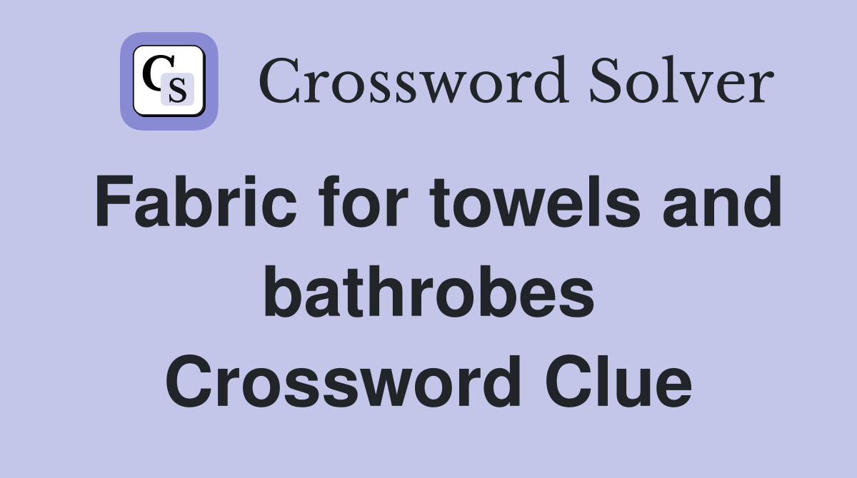 Fabric for towels and bathrobes Crossword Clue