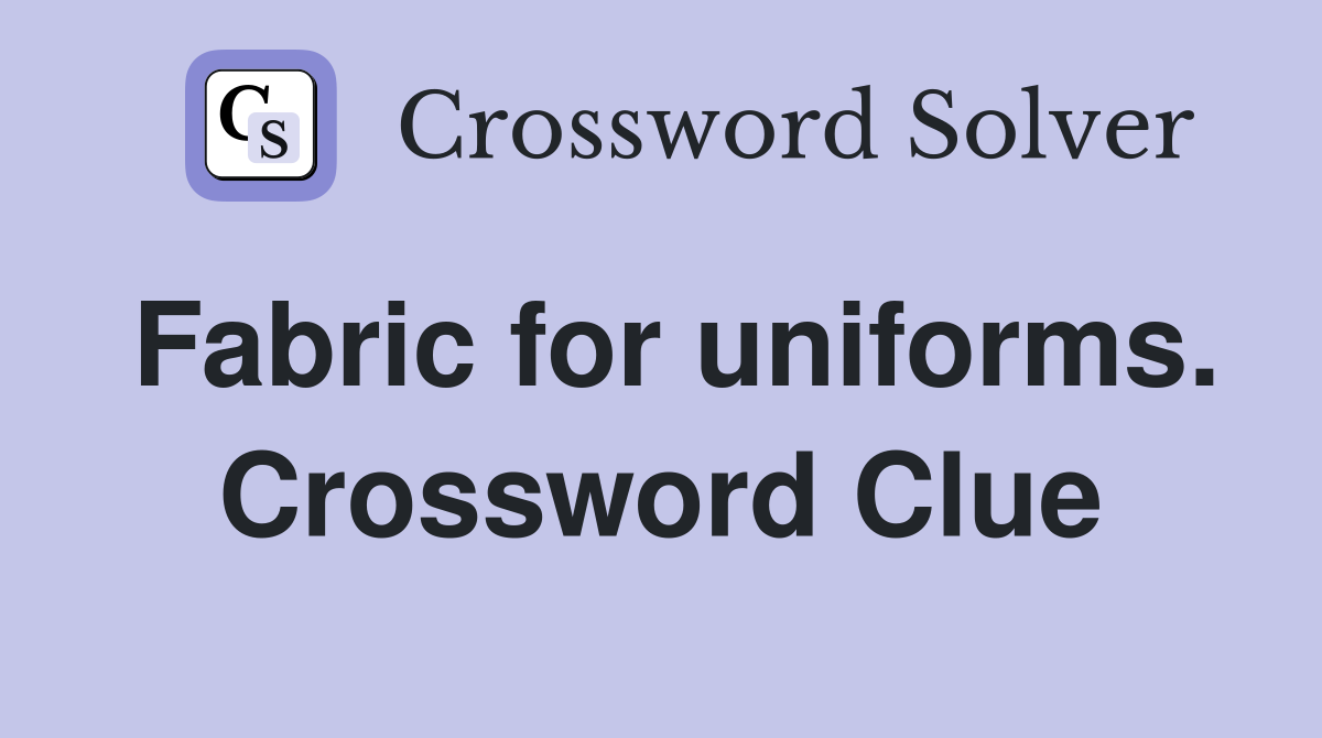 Fabric for uniforms. Crossword Clue