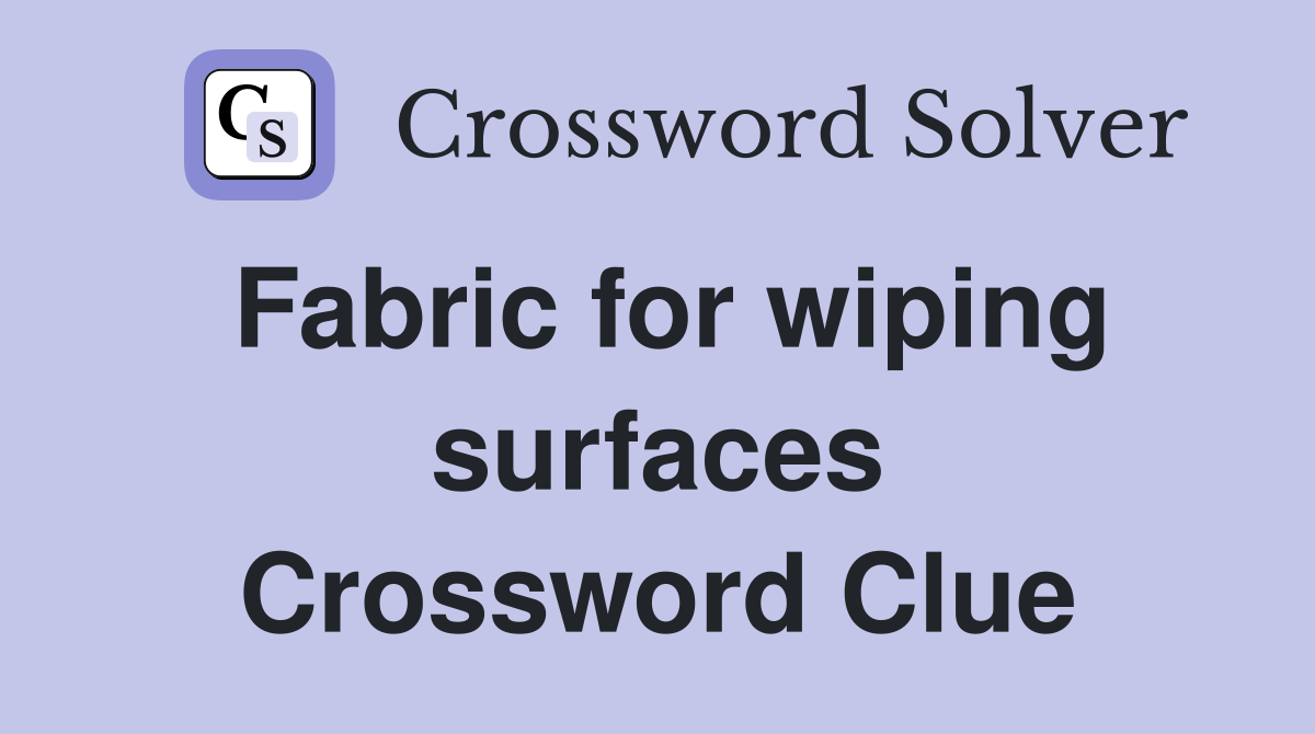 Fabric for wiping surfaces Crossword Clue