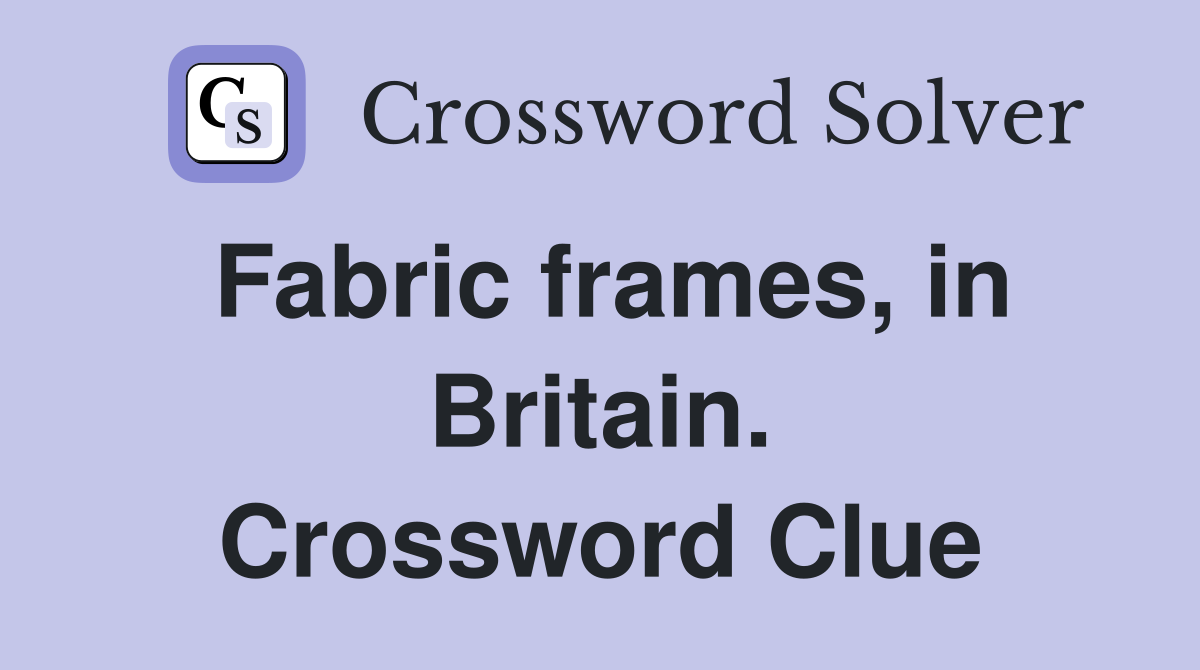 Fabric frames, in Britain. Crossword Clue