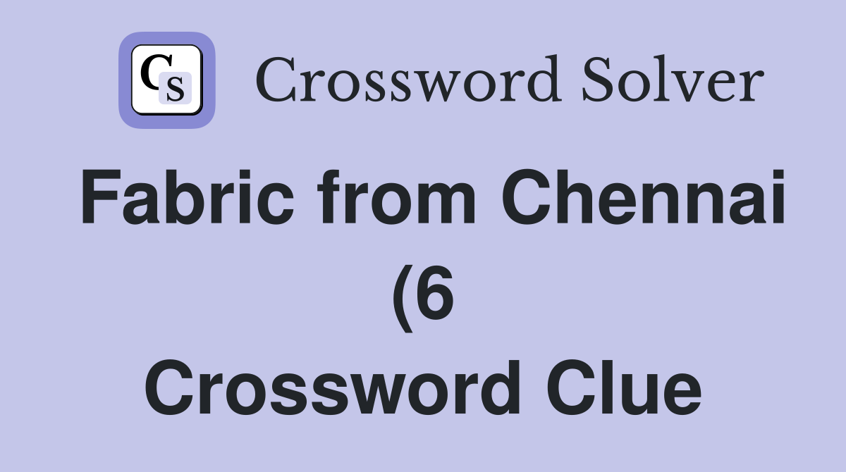 Fabric from Chennai (6) Crossword Clue Answers Crossword Solver Fabric from Chennai (6) Crossword Clue Answers Crossword Solver