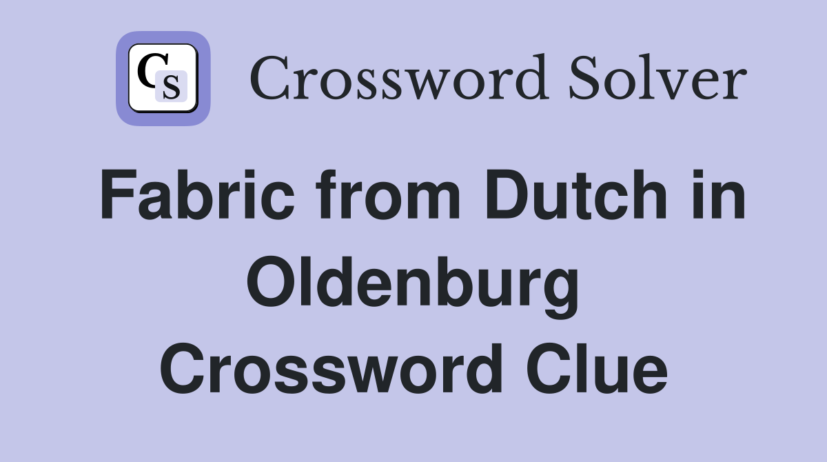 Fabric from Dutch in Oldenburg Crossword Clue