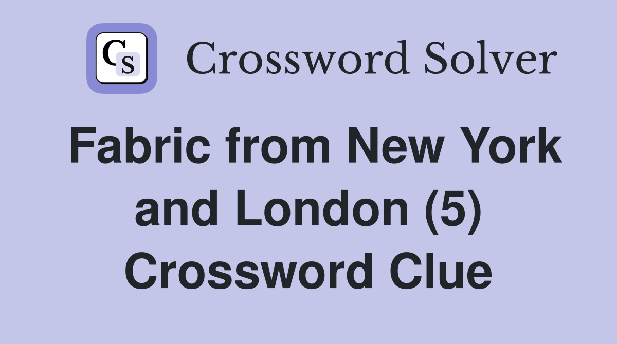 Fabric from New York and London (5) Crossword Clue
