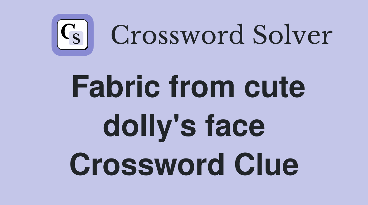Fabric from cute dolly's face Crossword Clue