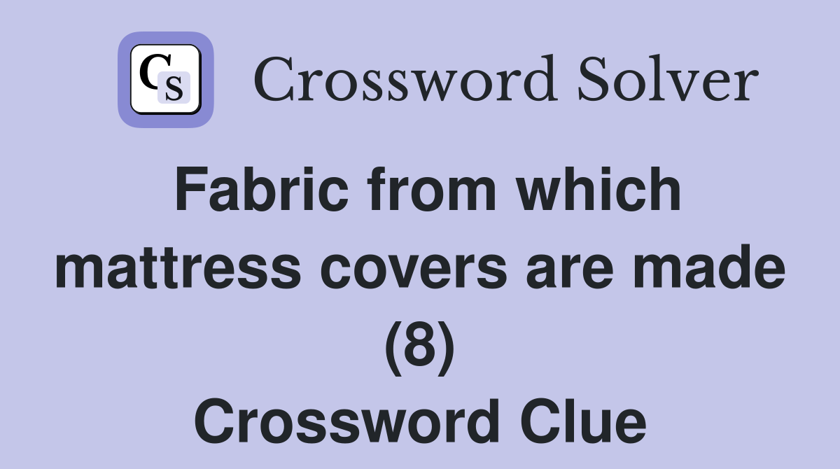 Fabric from which mattress covers are made (8) Crossword Clue