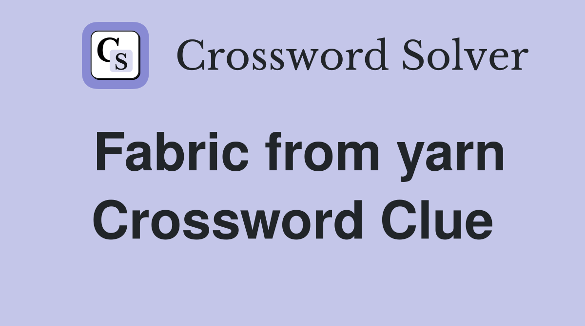 Fabric from yarn Crossword Clue