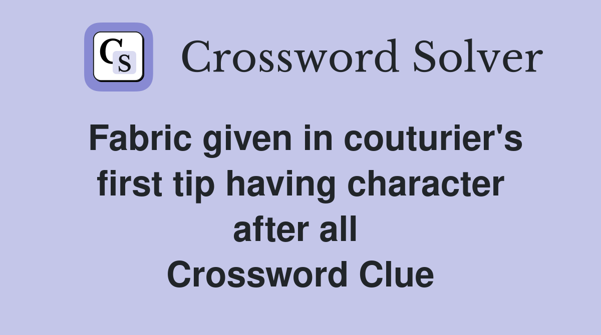 Fabric given in couturier's first tip having character after all  Crossword Clue