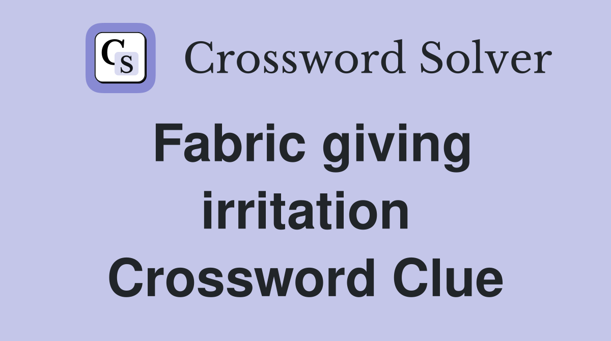 Fabric giving irritation Crossword Clue