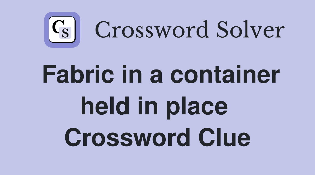 Fabric in a container held in place  Crossword Clue